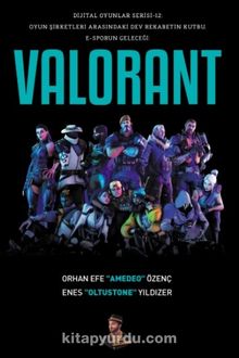 Valorant & Dijital Oyunlar Serisi - 12: Oyun Şirketleri Arasındaki Dev Rekabetin Kutbu - Orhan Efe Özenç