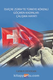 İsviçre Zürih’te Türkiye Kökenli Göçmen Kadınlar: Çalışma Hayatı - İlker Erdoğan