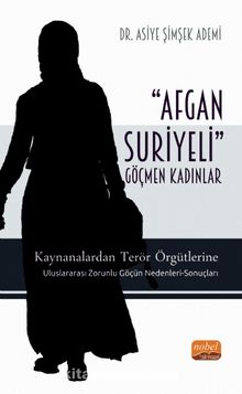 Afgan-Suriyerli Göçmen Kadınlar & Kaynanalardan Terör Örgütlerine; Uluslararası Zorunlu Göçün Nedenleri-Sonuçları - Dr. Asiye Şimşek Ademi
