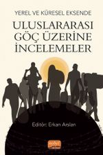 Yerel ve Küresel Eksende Uluslararası Göç Üzerine İncelemeler