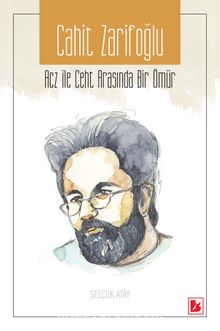 Cahit Zarifoğlu Acz ile Ceht Arasında Bir Ömür - Selçuk Atay