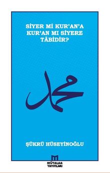 Siyer mi Kur'an'a Kur'an mı Siyere Tabidir?