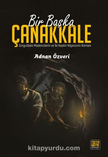 Bir Başka Çanakkale & Zonguldaklı Madencilerin ve İki Keskin Nişancının Romanı - Adnan Özveri