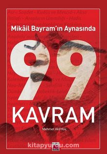Mikail Bayram’ın Aynasında 99 Kavram - Mehmet Akif Koç