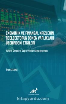 Ekonomik ve Finansal Krizlerin Reelsektör Dönen Varlıkları Üzerindeki Etkileri Türkiye Örneği ve Şeçili Ülkelerle Karşılaştırması - İffet Görkey Kesimli