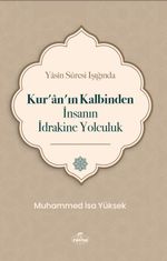 Yasin Suresi Işığında Kur'an'ın Kalbinden İnsanın İdrakine Yolculuk