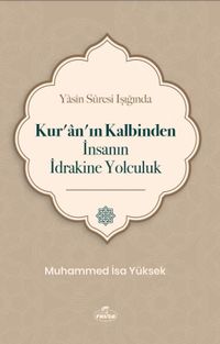 Yasin Suresi Işığında Kur'an'ın Kalbinden İnsanın İdrakine Yolculuk