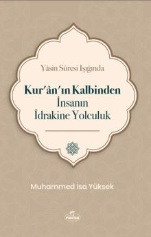 Yasin Suresi Işığında Kur'an'ın Kalbinden İnsanın İdrakine Yolculuk