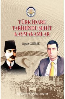 Türk İdare Tarihinde Şehit Kaymakamlar - Dr. Oğuz Göksu
