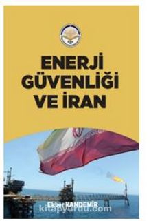 Enerji Güvenliği ve İran - Ekber  Kandemir