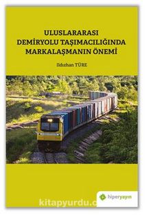 Uluslararası Demiryolu Taşımacılığında Markalaşmanın Önemi - Ildızhan  Türe