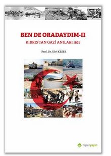 Bende Oradaydım-II Kıbrıs’tan Gazi Anıları 1974 - Dr. Ulvi Keser