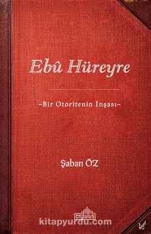 Ebû Hüreyre & Bir Otoritenin İnşası - Şaban Öz