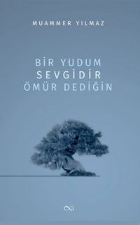 Bir Yudum Sevgidir Ömür Dediğin