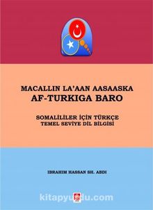 Macallın La'aan Aasaaska Af-Turkıga Baro Somaliler İçin Türkçe Temel Seviye Dil Bilgisi - Ibrahim Hassan Sh. Abdı