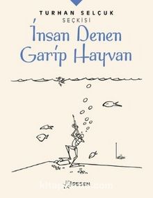 Turhan Selçuk Seçkisi: İnsan Denen Garip Hayvan - Turhan Selçuk