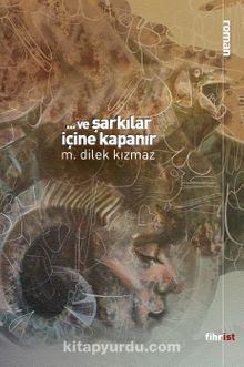 Ve Şarkılar İçine Kapanır - M. Dilek Kızmaz