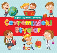 Çevremizdeki Eşyalar / Eğitici Eğlenceli Boyama - Bilinmeyen Yazar
