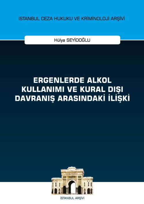 Ergenlerde Alkol Kullanımı ve Kural Dışı Davranış Arasındaki İlişki İstanbul Ceza Hukuku ve Kriminoloji Arşivi Yayın No: 43