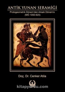Antik Yunan Seramiği & Protogeometrik Dönem’den Arkaik Dönem’e - Cenker Atila