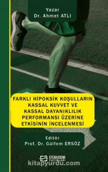 Farklı Hipoksik Koşulların Kassal Kuvvet ve Kassal Dayanıklılık Performansı Üzerine Etkisinin İncelenmesi - Dr. Ahmet Atlı