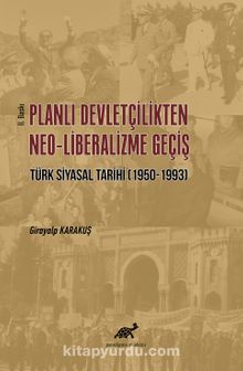 Planlı Devletçilikten Neo-Liberalizme Geçiş Türk Siyasal Tarihi (1950-1993) - Girayalp Karakuş