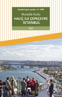 Haliç ile Çepeçevre İstanbul / İstanbul Gezi Yazıları 2 (1989)