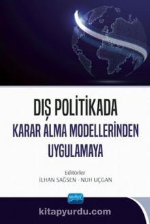 Dış Politikada Karar Alma Modellerinden Uygulamaya - İlhan Sağsen
