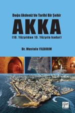 Doğu Akdeniz'de Tarihi Bir Şehir AKKA (10. Yüzyıldan 13. Yüzyıla Kadar)