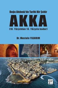 Doğu Akdeniz'de Tarihi Bir Şehir AKKA (10. Yüzyıldan 13. Yüzyıla Kadar)