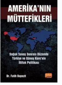 Amerika'nın Müttefikleri : Soğuk Savaş Sonrası Düzende Türkiye ve Güney Kore'nin İttifak Politikası