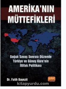 Amerika'nın Müttefikleri : Soğuk Savaş Sonrası Düzende Türkiye ve Güney Kore’nin İttifak Politikası - Fatih  Bayezit