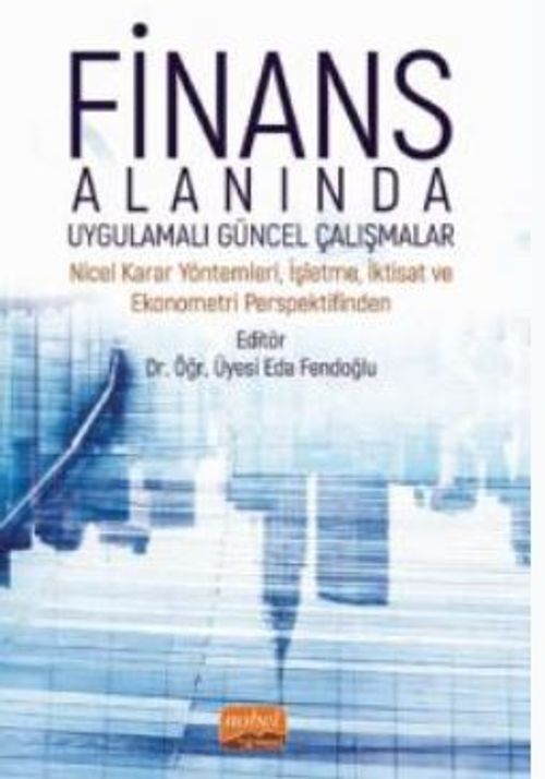 Finans Alanında Uygulamalı Güncel Çalışmalar - Nicel Karar Yöntemleri, İşletme, İktisat ve Ekonometri Perspektifinden