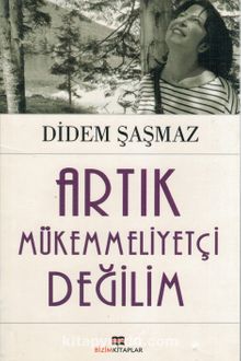 Artık Mükemmeliyetçi Değilim - Didem  Şaşmaz