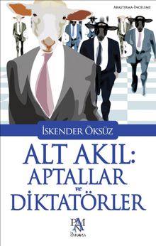 Alt Akıl: Aptallar ve Diktatörler - İskender Öksüz
