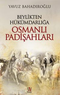 Beylikten Hükümdarlığa Osmanlı Padişahları
