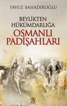 Beylikten Hükümdarlığa Osmanlı Padişahları