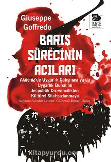 Barış Sürecinin Acıları & Akdeniz’de Uygarlık Çatışması ya da Uygarlık Bunalımı Jeopolitik Darwincilikten Kültürel Silahsızlanmaya - Giuseppe Goffredo