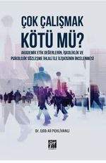 Çok Çalışmak Kötü mü ? Akademik Etik Değerlerin, İşkoliklik ve Psikolojik Sözleşme İhlali ile İlişkisinin İncelenmesi