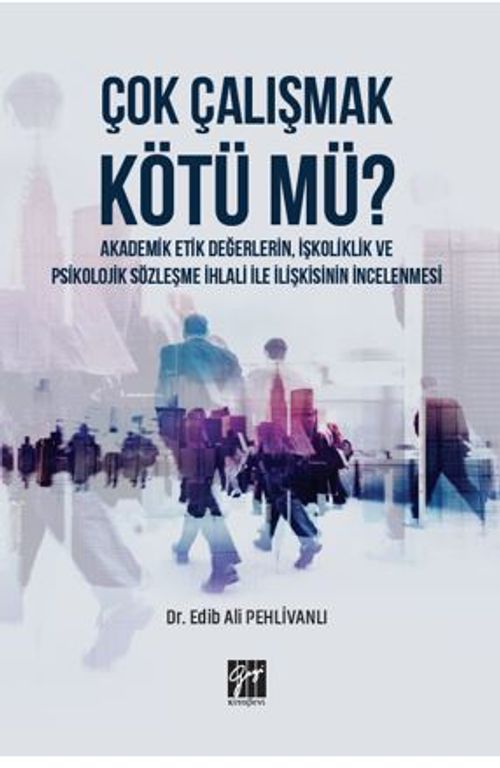 Çok Çalışmak Kötü mü ? Akademik Etik Değerlerin, İşkoliklik ve Psikolojik Sözleşme İhlali ile İlişkisinin İncelenmesi