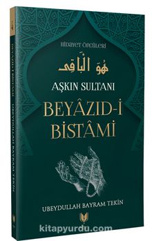 Beyazıd-i Bistami - Aşkın Sultanı Hidayet Öncüleri 4 - Ubeydullah Bayram Tekin