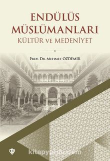 Endülüs Müslümanları Kültür ve Medeniyet - Mehmet Özdemir
