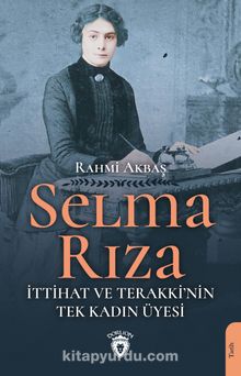Selma Rıza & İttihat ve Terakki’nin Tek Kadın Üyesi - Rahmi Akbaş