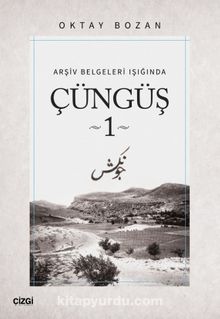 Çüngüş 1 / Arşiv Belgeleri Işığında - Oktay Bozan