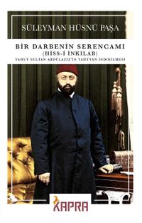 Bir Darbenin Serencamı (Hiss-i İnkılab) & Yahut Sultan Abdülaziz'in Tahttan İndirilmesi