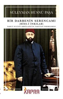 Bir Darbenin Serencamı (Hiss-i İnkılab) & Yahut Sultan Abdülaziz'in Tahttan İndirilmesi