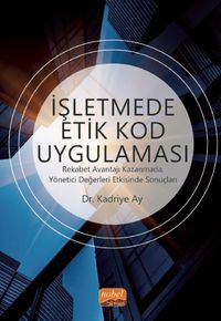 İşletmede Etik Kod Uygulaması & Rekabet Avantajı Kazanmada, Yönetici Değerleri Etkisinde Sonuçları