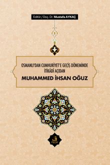 Osmanlı'dan Cumhuriyet'e Geçiş Döneminde İtikadî Açıdan Muhammed İhsan Oğuz