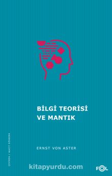 Bilgi Teorisi ve Mantık - Ernst von Aster