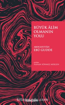 Büyük Âlim Olmanın Yolu - Abdulfettah Ebu Gudde
